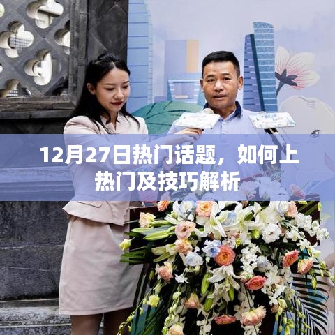 12月27日熱門話題解析，上熱門技巧全攻略