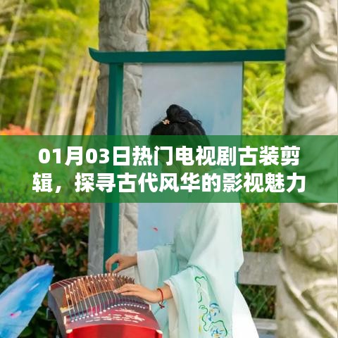 探尋古代風華魅力，熱門古裝電視劇剪輯