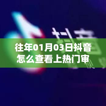 抖音上熱門審核查看攻略，01月03日如何查？