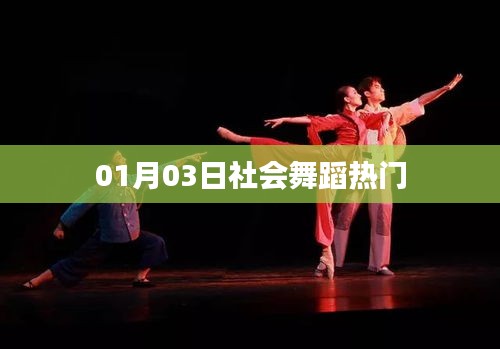 社會舞蹈熱門動態(tài)，1月3日更新