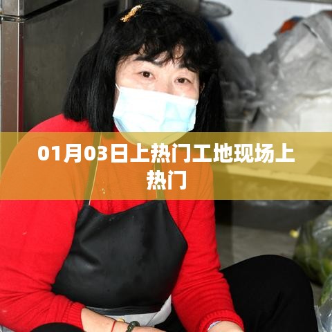 熱門工地現(xiàn)場(chǎng)揭秘，一探究竟，01月03日探班紀(jì)實(shí)