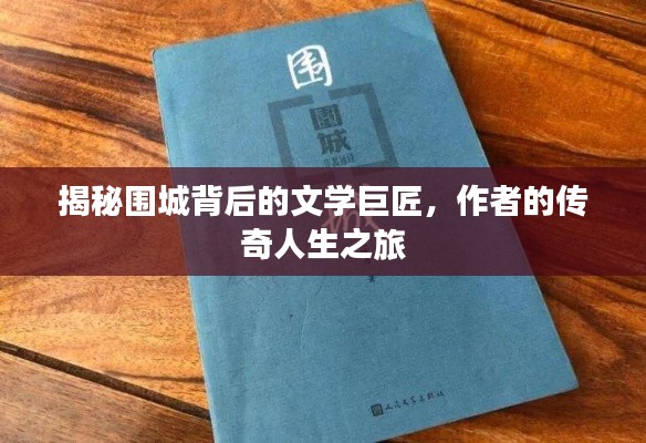 揭秘圍城背后的文學(xué)巨匠，作者的傳奇人生之旅