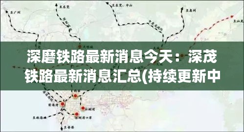 深磨鐵路最新消息今天：深茂鐵路最新消息匯總(持續(xù)更新中) 