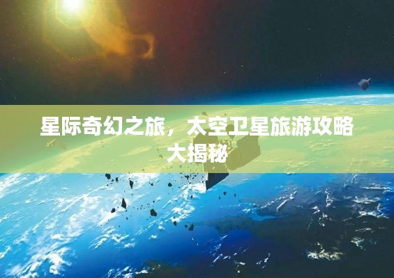 星際奇幻之旅，太空衛(wèi)星旅游攻略大揭秘