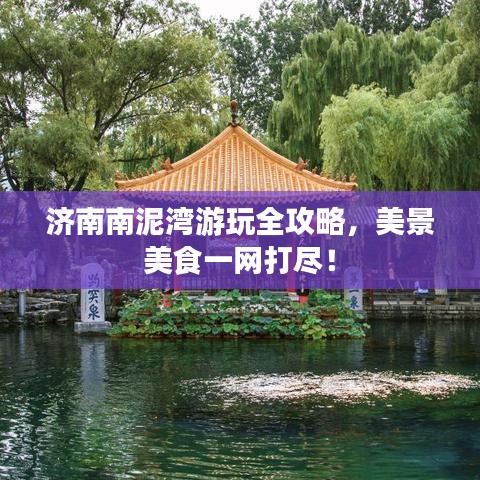 濟南南泥灣游玩全攻略，美景美食一網(wǎng)打盡！