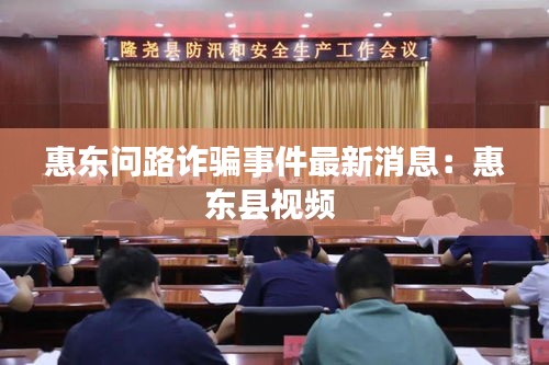 惠東問(wèn)路詐騙事件最新消息：惠東縣視頻 