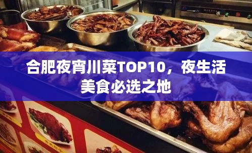 合肥夜宵川菜TOP10，夜生活美食必選之地