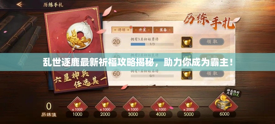 亂世逐鹿最新祈福攻略揭秘，助力你成為霸主！