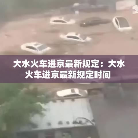 大水火車進京最新規(guī)定：大水火車進京最新規(guī)定時間 