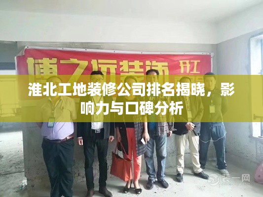 淮北工地裝修公司排名揭曉，影響力與口碑分析