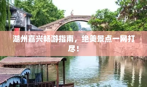 湖州嘉興暢游指南，絕美景點一網(wǎng)打盡！