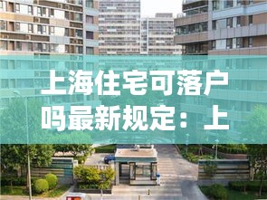 上海住宅可落戶(hù)嗎最新規(guī)定：上海房產(chǎn)落戶(hù)政策 