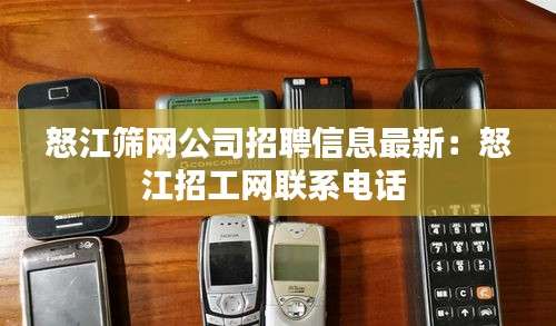 怒江篩網(wǎng)公司招聘信息最新：怒江招工網(wǎng)聯(lián)系電話 