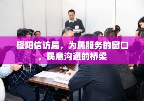 隆陽(yáng)信訪局，為民服務(wù)的窗口，民意溝通的橋梁