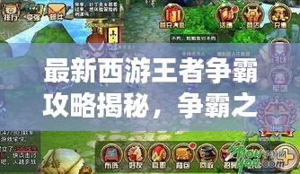 最新西游王者爭(zhēng)霸攻略揭秘，爭(zhēng)霸之路，攻略先行助你登頂王者！