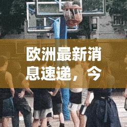 歐洲最新消息速遞，今日熱點(diǎn)一網(wǎng)打盡