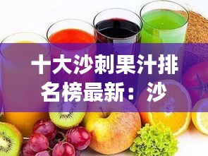 十大沙刺果汁排名榜最新：沙刺果好吃嗎 