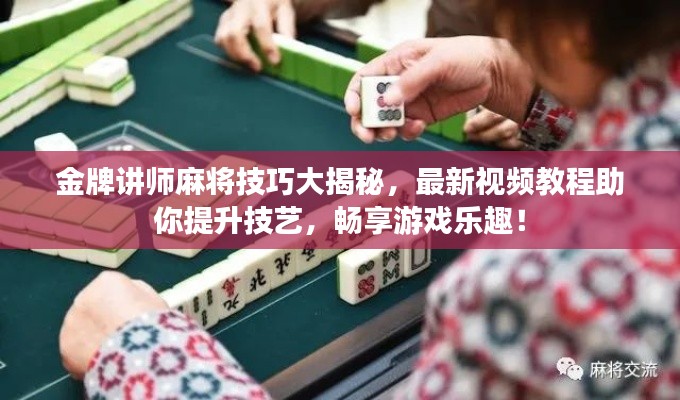 金牌講師麻將技巧大揭秘，最新視頻教程助你提升技藝，暢享游戲樂(lè)趣！