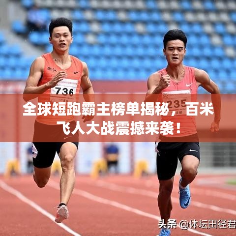 全球短跑霸主榜單揭秘，百米飛人大戰(zhàn)震撼來襲！