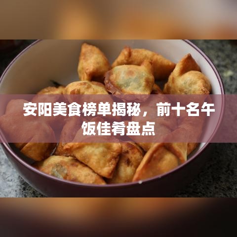 安陽(yáng)美食榜單揭秘，前十名午飯佳肴盤(pán)點(diǎn)