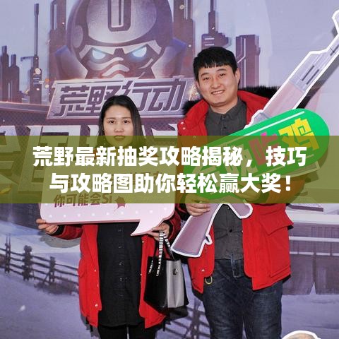 荒野最新抽獎攻略揭秘，技巧與攻略圖助你輕松贏大獎！