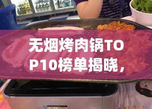 無煙烤肉鍋TOP10榜單揭曉，健康烹飪新趨勢引領(lǐng)潮流