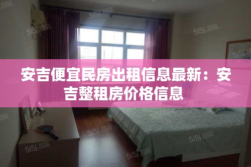 安吉便宜民房出租信息最新：安吉整租房價格信息 