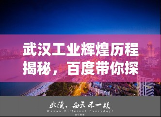 武漢工業(yè)輝煌歷程揭秘，百度帶你探尋歷史脈絡(luò)