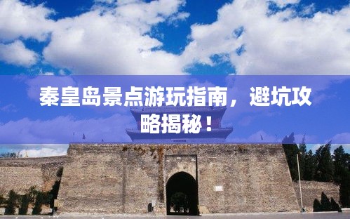 秦皇島景點(diǎn)游玩指南，避坑攻略揭秘！