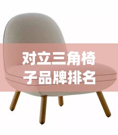 對立三角椅子品牌排名大揭秘，最新榜單揭曉！