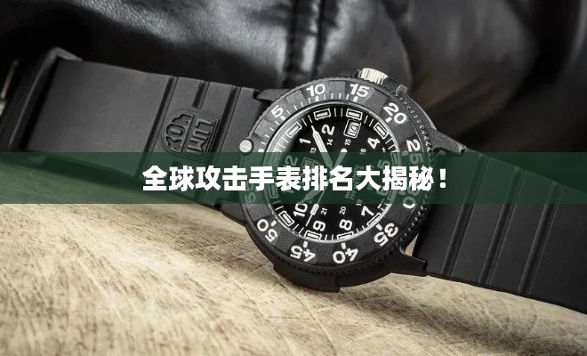 全球攻擊手表排名大揭秘！