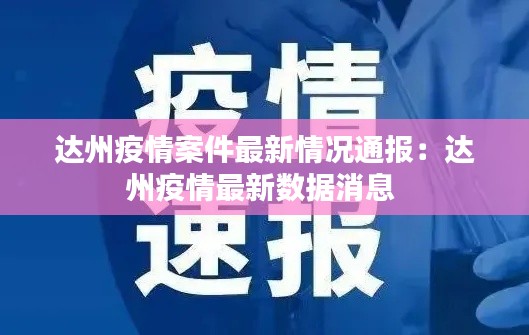 達州疫情案件最新情況通報：達州疫情最新數(shù)據(jù)消息 