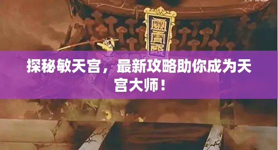 探秘敏天宮，最新攻略助你成為天宮大師！