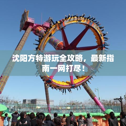 沈陽方特游玩全攻略，最新指南一網(wǎng)打盡！