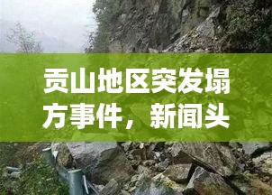 貢山地區(qū)突發(fā)塌方事件，新聞頭條實時播報