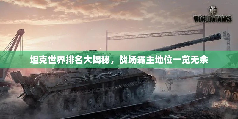坦克世界排名大揭秘，戰(zhàn)場(chǎng)霸主地位一覽無(wú)余