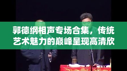 郭德綱相聲專場合集，傳統(tǒng)藝術(shù)魅力的巔峰呈現(xiàn)高清欣賞