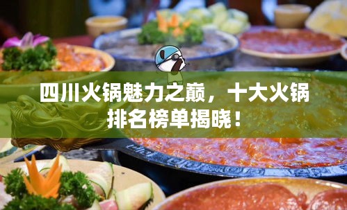 四川火鍋魅力之巔，十大火鍋排名榜單揭曉！