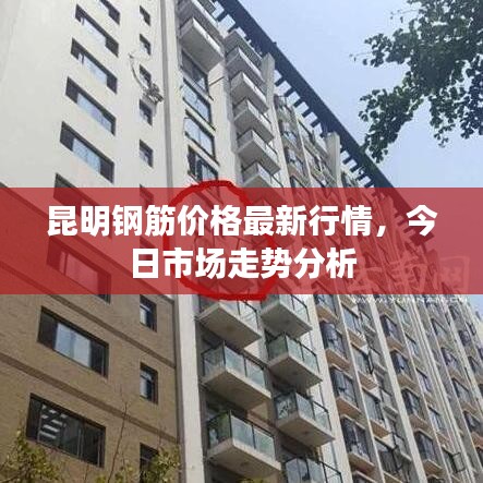 昆明鋼筋價(jià)格最新行情，今日市場(chǎng)走勢(shì)分析