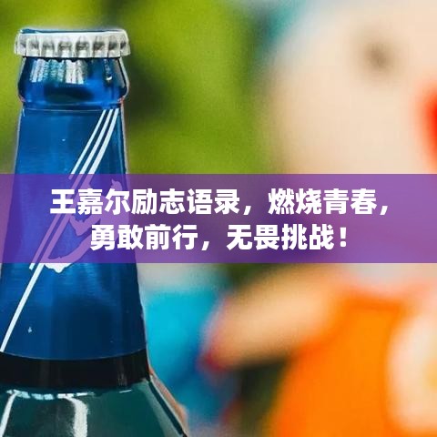 王嘉爾勵志語錄，燃燒青春，勇敢前行，無畏挑戰(zhàn)！