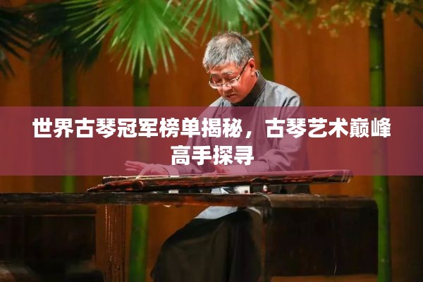 世界古琴冠軍榜單揭秘，古琴藝術(shù)巔峰高手探尋