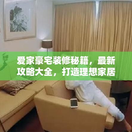 愛家豪宅裝修秘籍，最新攻略大全，打造理想家居空間