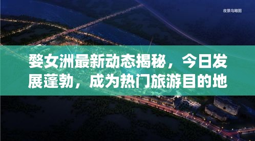 婺女洲最新動態(tài)揭秘，今日發(fā)展蓬勃，成為熱門旅游目的地！