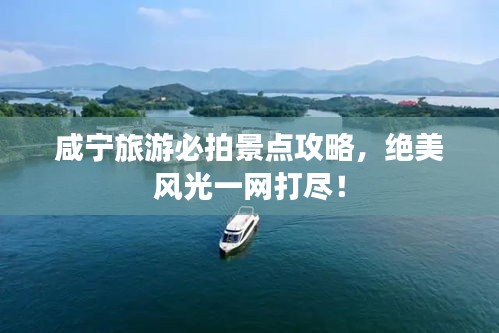咸寧旅游必拍景點攻略，絕美風(fēng)光一網(wǎng)打盡！