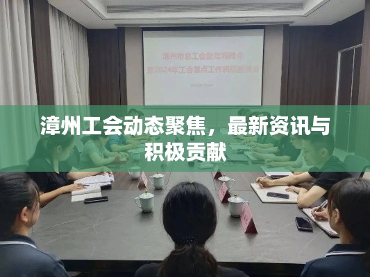 漳州工會(huì)動(dòng)態(tài)聚焦，最新資訊與積極貢獻(xiàn)
