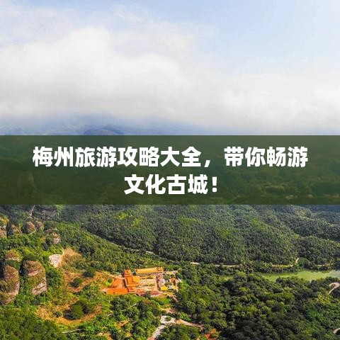 梅州旅游攻略大全，帶你暢游文化古城！