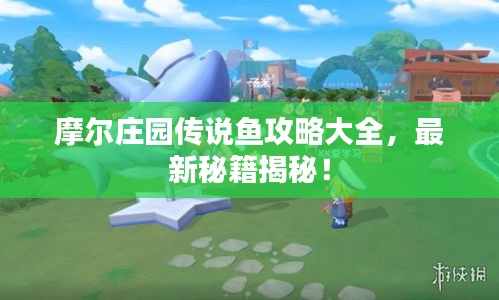 摩爾莊園傳說(shuō)魚攻略大全，最新秘籍揭秘！