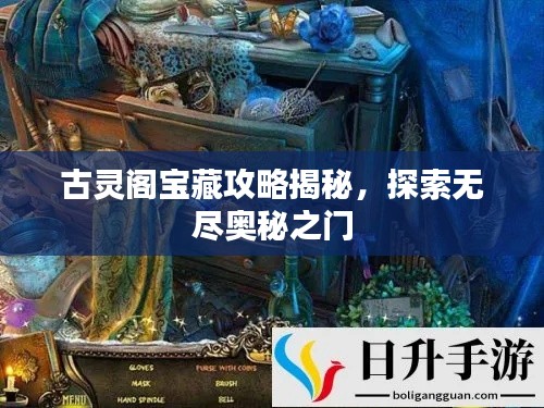 古靈閣寶藏攻略揭秘，探索無盡奧秘之門