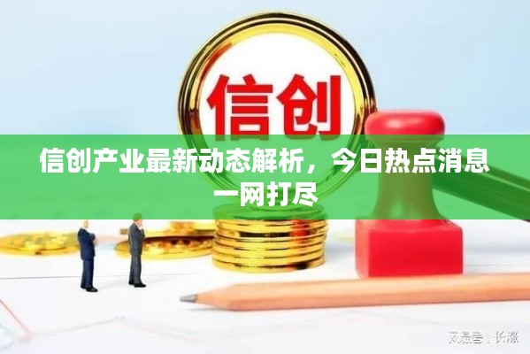 信創(chuàng)產(chǎn)業(yè)最新動態(tài)解析，今日熱點消息一網(wǎng)打盡