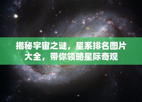 揭秘宇宙之謎，星系排名圖片大全，帶你領略星際奇觀